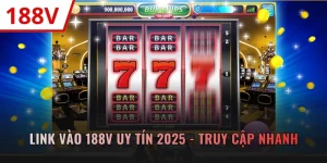 Link Vào 188V Uy Tín 2025 - Truy Cập Nhanh, Rút Tiền Thật